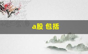 a股 包括(a股包括北交所吗)_https://www.haiwangdasha.com_大商所_第1张
